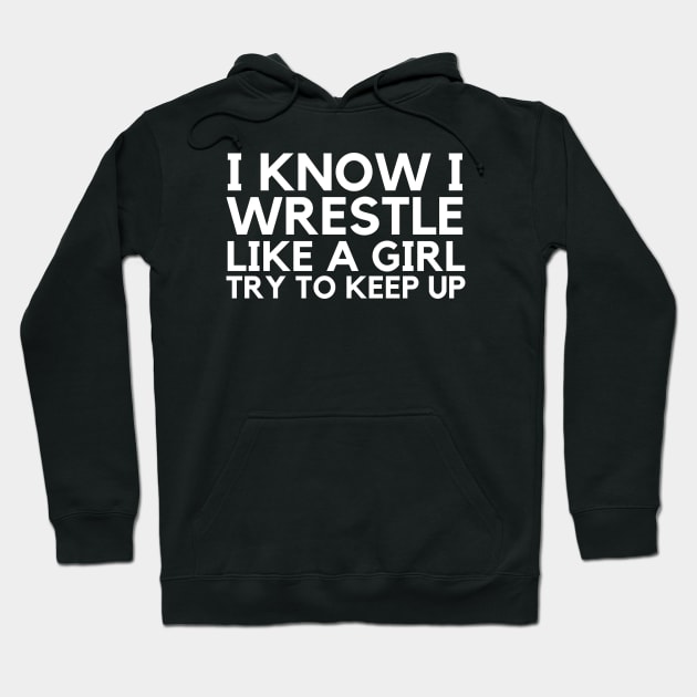 I Know I Wrestle Like A Girl Try To Keep Up Hoodie by HobbyAndArt